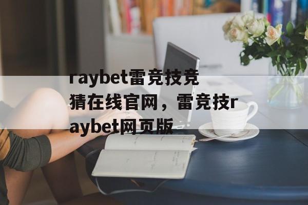 raybet雷竞技竞猜在线官网，雷竞技raybet网页版